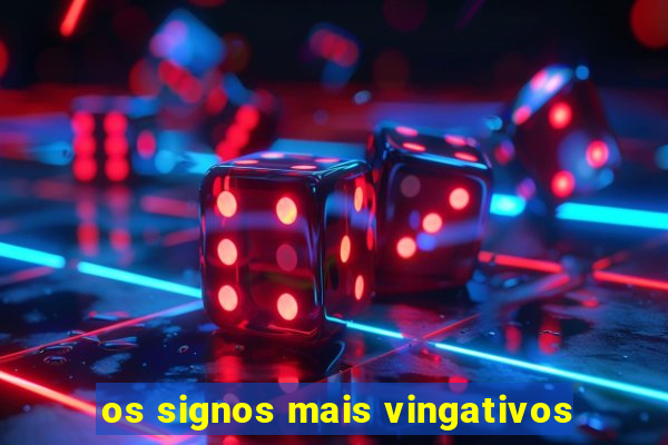 os signos mais vingativos